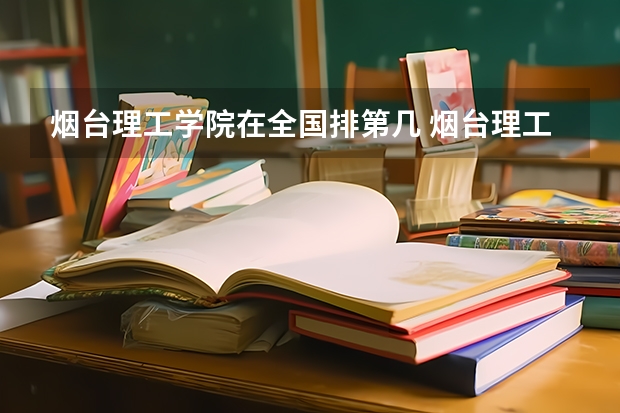 烟台理工学院在全国排第几 烟台理工学院省内排名多少