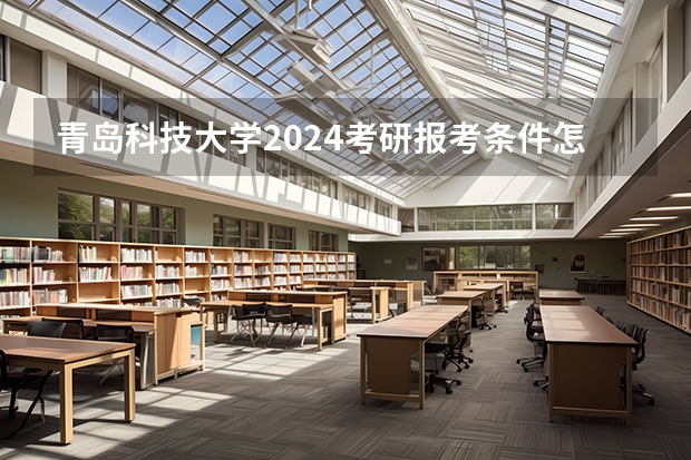 青岛科技大学2024考研报考条件怎么查？