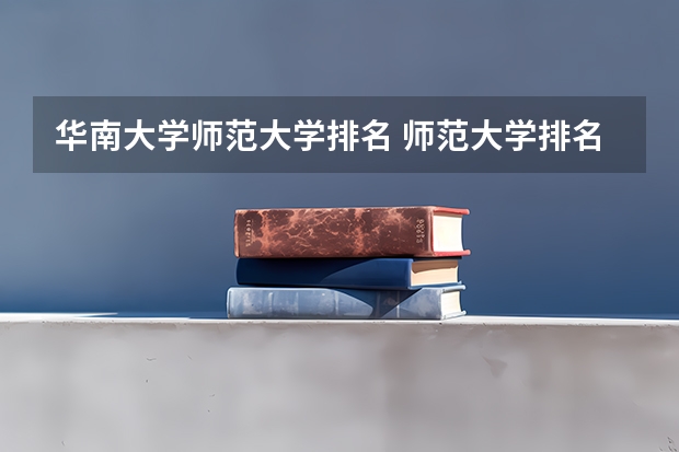 华南大学师范大学排名 师范大学排名最新排名