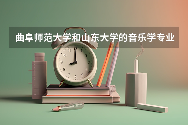 曲阜师范大学和山东大学的音乐学专业哪个好？