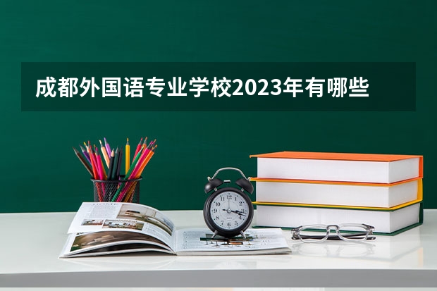 成都外国语专业学校2023年有哪些专业