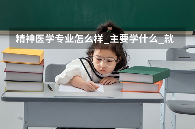 精神医学专业怎么样_主要学什么_就业前景好吗